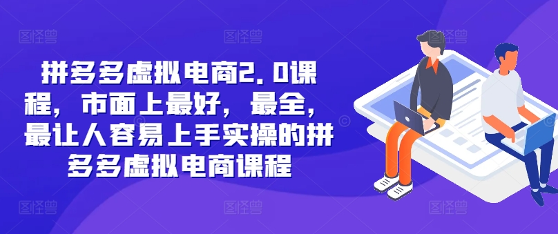 拼多多虚拟电商2.0项目，市面上最好，最全，最让人容易上手实操的拼多多虚拟电商课程网赚课程-副业赚钱-互联网创业-手机赚钱-挂机躺赚-语画网创-精品课程-知识付费-源码分享-免费资源语画网创