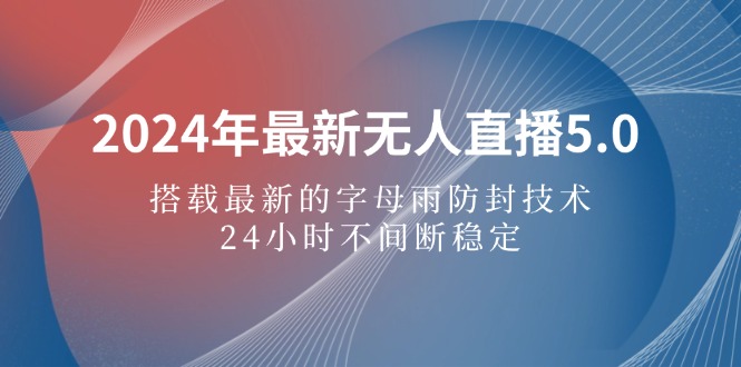 2024年最新无人直播5.0，搭载最新的字母雨防封技术，24小时不间断稳定…网赚课程-副业赚钱-互联网创业-手机赚钱-挂机躺赚-语画网创-精品课程-知识付费-源码分享-免费资源语画网创