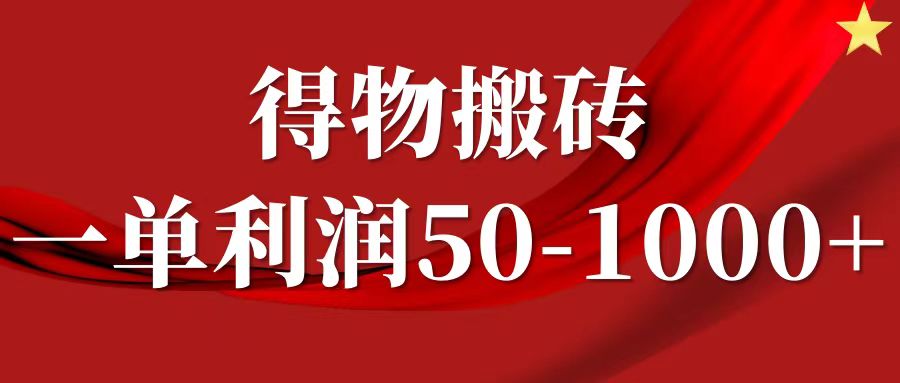 一单利润50-1000+，得物搬砖项目无脑操作，核心实操教程网赚课程-副业赚钱-互联网创业-手机赚钱-挂机躺赚-语画网创-精品课程-知识付费-源码分享-免费资源语画网创