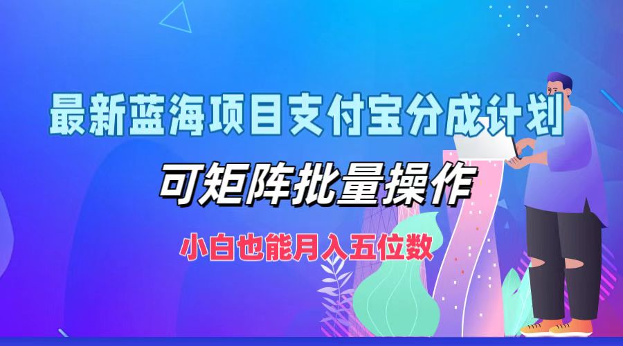 最新蓝海项目支付宝分成计划，可矩阵批量操作，小白也能月入五位数网赚课程-副业赚钱-互联网创业-手机赚钱-挂机躺赚-语画网创-精品课程-知识付费-源码分享-免费资源语画网创