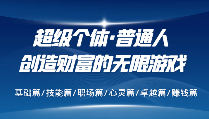 超级个体·普通人创造财富的无限游戏，基础篇/技能篇/职场篇/心灵篇/卓越篇/赚钱篇网赚课程-副业赚钱-互联网创业-手机赚钱-挂机躺赚-语画网创-精品课程-知识付费-源码分享-免费资源语画网创