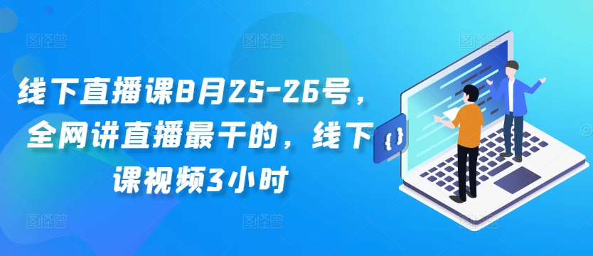 线下直播课8月25-26号，全网讲直播最干的，线下课视频3小时网赚课程-副业赚钱-互联网创业-手机赚钱-挂机躺赚-语画网创-精品课程-知识付费-源码分享-免费资源语画网创