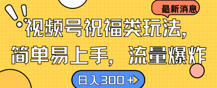 视频号祝福类玩法， 简单易上手，流量爆炸, 日入300+网赚课程-副业赚钱-互联网创业-手机赚钱-挂机躺赚-语画网创-精品课程-知识付费-源码分享-免费资源语画网创