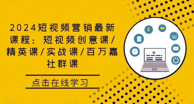 2024短视频营销最新课程：短视频创意课/精英课/实战课/百万嘉社群课网赚课程-副业赚钱-互联网创业-手机赚钱-挂机躺赚-语画网创-精品课程-知识付费-源码分享-免费资源语画网创