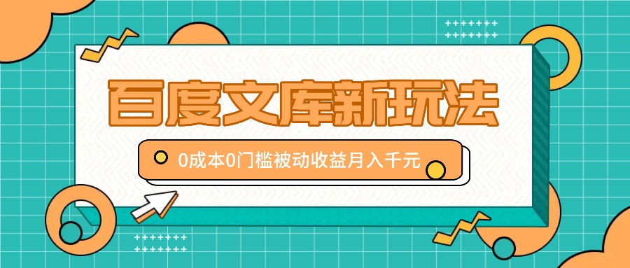 百度文库新玩法，0成本0门槛，新手小白也可以布局操作，被动收益月入千元网赚课程-副业赚钱-互联网创业-手机赚钱-挂机躺赚-语画网创-精品课程-知识付费-源码分享-免费资源语画网创