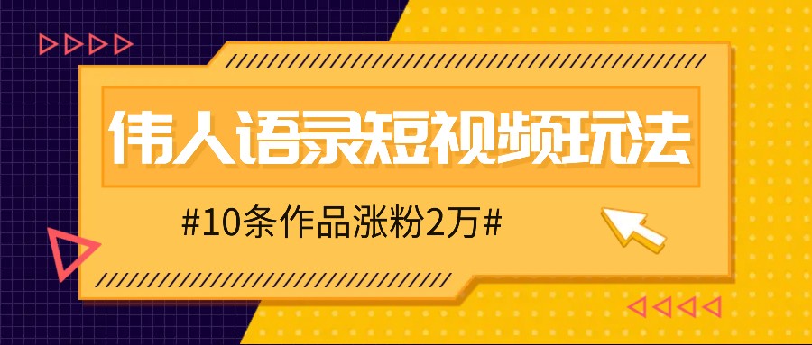 人人可做的伟人语录视频玩法，零成本零门槛，10条作品轻松涨粉2万网赚课程-副业赚钱-互联网创业-手机赚钱-挂机躺赚-语画网创-精品课程-知识付费-源码分享-免费资源语画网创