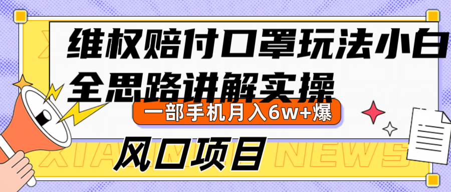 维权赔付口罩玩法，小白也能月入6w+，风口项目实操网赚课程-副业赚钱-互联网创业-手机赚钱-挂机躺赚-语画网创-精品课程-知识付费-源码分享-免费资源语画网创