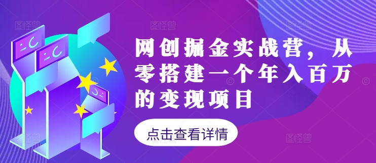 网创掘金实战营，从零搭建一个年入百万的变现项目（持续更新）网赚课程-副业赚钱-互联网创业-手机赚钱-挂机躺赚-语画网创-精品课程-知识付费-源码分享-免费资源语画网创