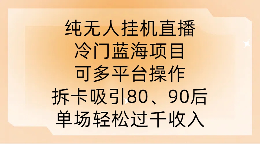 纯无人挂JI直播，冷门蓝海项目，可多平台操作，拆卡吸引80、90后，单场轻松过千收入网赚课程-副业赚钱-互联网创业-手机赚钱-挂机躺赚-语画网创-精品课程-知识付费-源码分享-免费资源语画网创