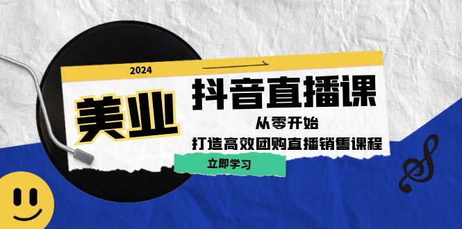 美业抖音直播课：从零开始，打造高效团购直播销售网赚课程-副业赚钱-互联网创业-手机赚钱-挂机躺赚-语画网创-精品课程-知识付费-源码分享-免费资源语画网创