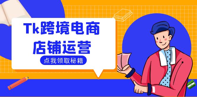 Tk跨境电商店铺运营：选品策略与流量变现技巧，助力跨境商家成功出海网赚课程-副业赚钱-互联网创业-手机赚钱-挂机躺赚-语画网创-精品课程-知识付费-源码分享-免费资源语画网创