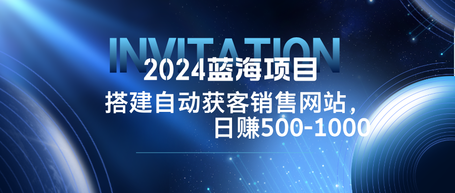 2024蓝海项目，搭建销售网站，自动获客，日赚500-1000网赚课程-副业赚钱-互联网创业-手机赚钱-挂机躺赚-语画网创-精品课程-知识付费-源码分享-免费资源语画网创